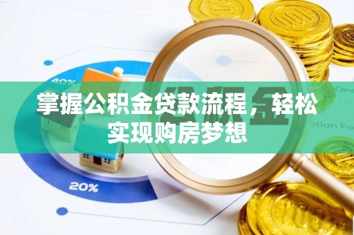 淮南掌握公积金贷款流程，轻松实现购房梦想