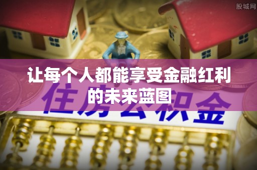 淮南让每个人都能享受金融红利的未来蓝图