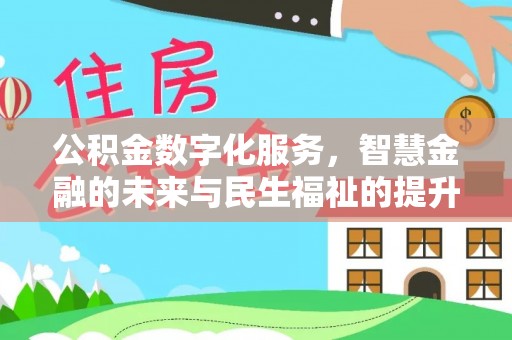 淮南公积金数字化服务，智慧金融的未来与民生福祉的提升