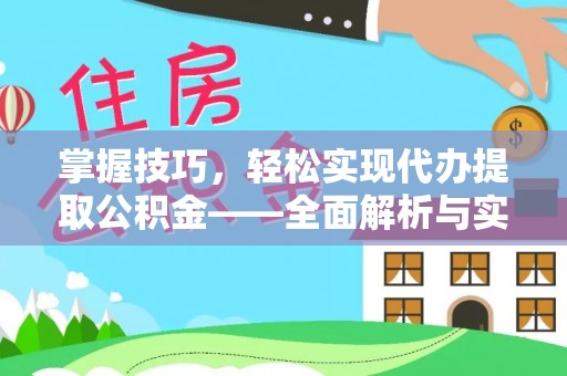 淮南掌握技巧，轻松实现代办提取公积金——全面解析与实践指南