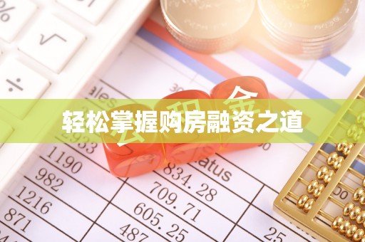 淮南轻松掌握购房融资之道