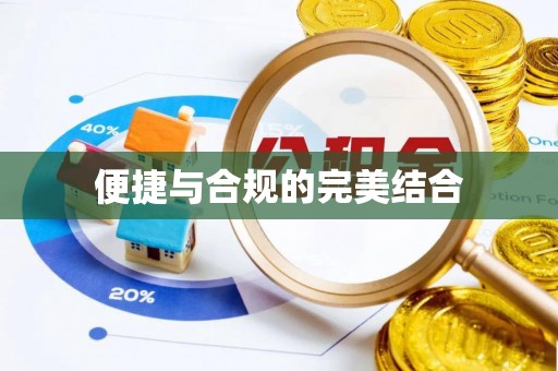 淮南便捷与合规的完美结合