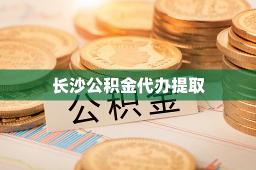 淮南长沙公积金代办提取