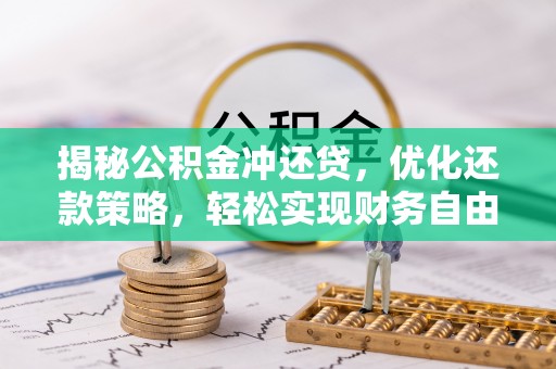 淮南揭秘公积金冲还贷，优化还款策略，轻松实现财务自由